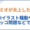 大神ミオが炎上した理由。AIイラスト･トロッコ問題などで物議